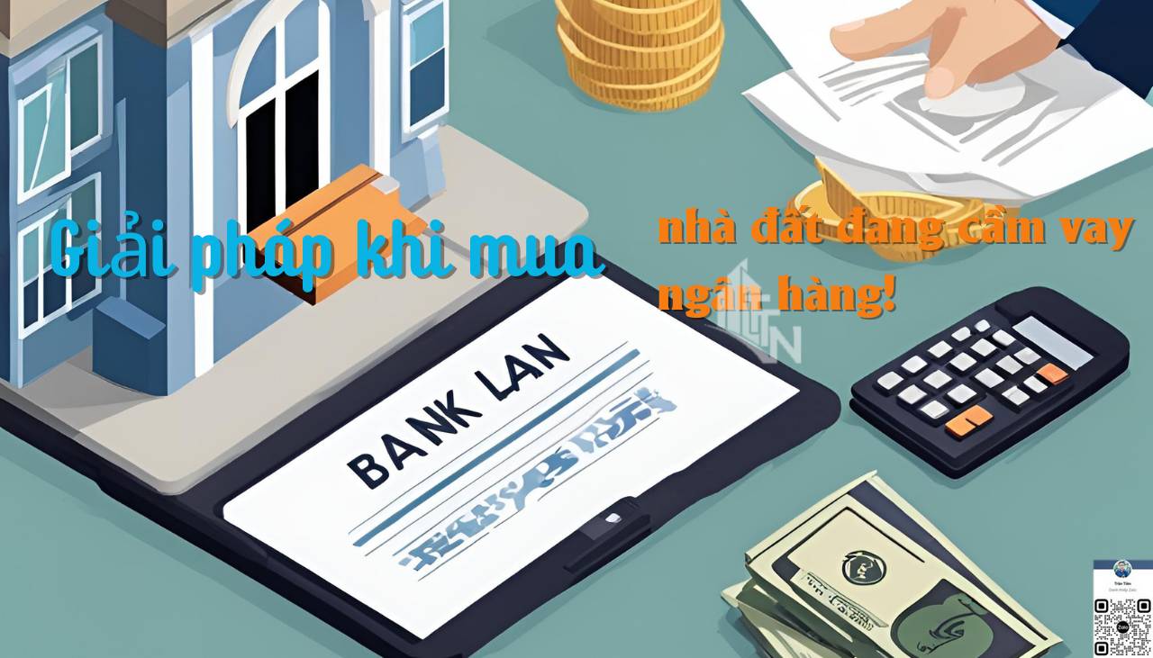 5 bước cần biết khi đặt cọc mua nhà đất đang cầm cố vay ngân hàng.